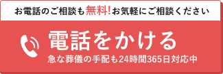 お電話のご相談も無料!お気軽にご相談ください電話をかける 急な葬儀の手配も24時間365日対応中