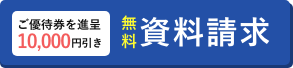  ご優待券を進呈 10,000円引き 無料 資料請求